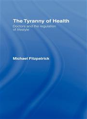 The Tyranny of Health Doctors and the Regulation of Lifestyle,0415235715,9780415235716