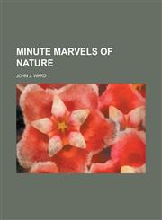 Minute marvels of nature,123676708X,9781236767080
