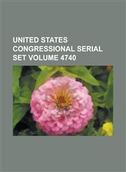 United States Congressional Serial Set Volume 4740,1234055597,9781234055592