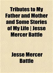Tributes to My Father and Mother and Some Stories of My Life | Jesse Mercer Battle,1153194635,9781153194631