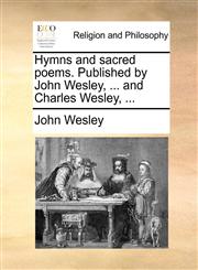 Hymns and sacred poems. Published by John Wesley, ... and Charles Wesley, ...,1171084757,9781171084754