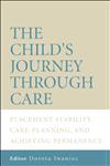 The Child's Journey Through Care: Placement Stability, Care Planning, and Achieving Permanency,0470011378,9780470011379