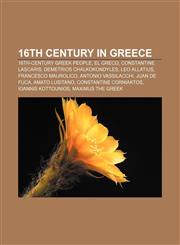 16th century in Greece 16th-century Greek people, El Greco, Constantine Lascaris, Demetrios Chalkokondyles, Leo Allatius, Francesco Maurolico,115812807X,9781158128075