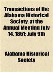Transactions of the Alabama Historical Society, at the Annual Meeting July 14, 1851; July 9th,1154585506,9781154585506