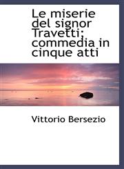 Le miserie del signor Travetti; commedia in cinque atti,1115044125,9781115044127