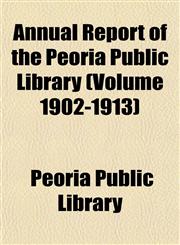 Annual Report of the Peoria Public Library (Volume 1902-1913),1153574616,9781153574617