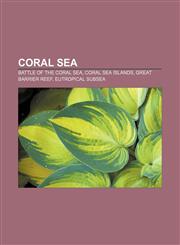 Coral Sea Battle of the Coral Sea, Coral Sea Islands, Great Barrier Reef, Eutropical subsea,1156711533,9781156711538