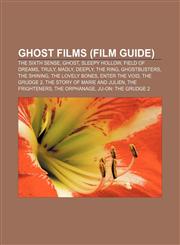 Ghost films (Film Guide) The Sixth Sense, Ghost, Sleepy Hollow, Field of Dreams, Truly, Madly, Deeply, The Ring, Ghostbusters, The Shining,1156997119,9781156997116