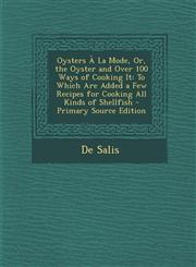 Oysters À La Mode, Or, the Oyster and Over 100 Ways of Cooking It To Which Are Added a Few Recipes for Cooking All Kinds of Shellfish - Primary Source Edition,1295855267,9781295855261