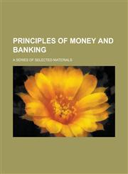 Principles of money and banking; a series of selected materials,1234345455,9781234345457