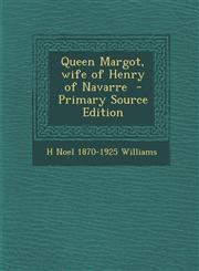 Queen Margot, Wife of Henry of Navarre - Primary Source Edition,128788492X,9781287884927