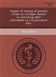 Impact of timing of protein intake on nitrogen balance in exercising older individuals on a hypercaloric diet.,1249854911,9781249854913