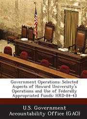 Government Operations Selected Aspects of Howard University's Operations and Use of Federally Appropriated Funds: Hrd-84-43,1287204163,9781287204169