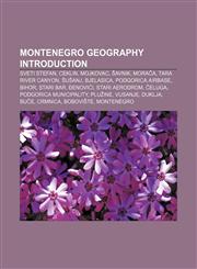 Montenegro geography Introduction Sveti Stefan, Ceklin, Mojkovac, Šavnik, Morača, Tara River Canyon, Šušanj, Bjelasica, Podgorica Airbase,1155463242,9781155463247