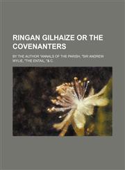 RINGAN GILHAIZE OR THE COVENANTERS,1150987421,9781150987427