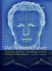 Our Biometric Future Facial Recognition Technology and the Culture of Surveillance,0814732100,9780814732106