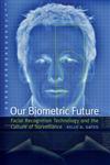 Our Biometric Future Facial Recognition Technology and the Culture of Surveillance,0814732100,9780814732106