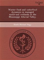 Winter food and waterfowl dynamics in managed moist-soil wetlands in the Mississippi Alluvial Valley.,124474400X,9781244744004