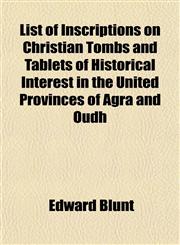 List of Inscriptions on Christian Tombs and Tablets of Historical Interest in the United Provinces of Agra and Oudh,1151427012,9781151427014