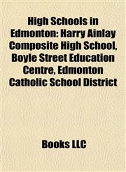 High Schools in Edmonton Harry Ainlay Composite High School, Boyle Street Education Centre, Edmonton Catholic School District,1155358376,9781155358376