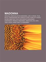 Madonna Indicele cântecelor de Madonna, Like a Virgin, True Blue, Confessions on a Dance Floor, Hung Up, Vogue, Blond Ambition Tour,1233384805,9781233384808