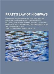 Pratt's Law of Highways; Comprising the Highway Acts, 1835, 1862, 1864, the South Wales Highway Acts, & Other Statutes Including an Introduction Expl,1130110877,9781130110876