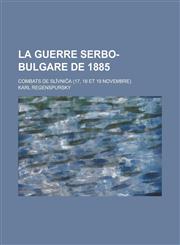 La Guerre Serbo-Bulgare de 1885; Combats de SL Vni a (17, 18 Et 19 Novembre),1153577003,9781153577007