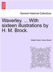 Waverley. ... with Sixteen Illustrations by H. M. Brock.,1241572089,9781241572082
