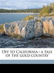 Off to California a tale of the gold country,1143972813,9781143972812