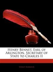 Henry Bennet, Earl of Arlington, Secretary of State to Charles II,1142272656,9781142272654