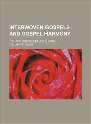 Interwoven Gospels and Gospel Harmony; The Four Histories of Jesus Christ,1150776374,9781150776373