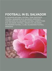 Football in El Salvador El Salvador national football team, Expatriate football managers in El Salvador, Expatriate footballers in El Salvador,1156474280,9781156474280
