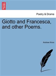 Giotto and Francesca, and other Poems.,1241094497,9781241094492