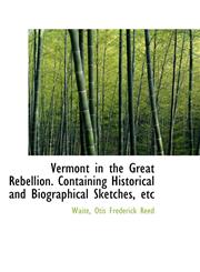 Vermont in the Great Rebellion. Containing Historical and Biographical Sketches, etc,111349462X,9781113494627