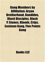 Gang Members by Affiliation Aryan Brotherhood, Bandidos, Black Disciples, Black P. Stones, Bloods, Crips, Eastman Gang, Five Points Gang,1157839045,9781157839040