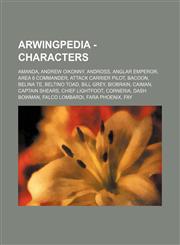 Arwingpedia - Characters Amanda, Andrew Oikonny, Andross, Anglar Emperor, Area 6 Commander, Attack Carrier Pilot, Bacoon, Belina Te, Beltino Toad, Bill Grey, Biobrain, Caiman, Captain Shears, Chief LightFoot, Corneria, Dash Bowman, Falco Lombardi, Fara P,1234668831,9781234668839