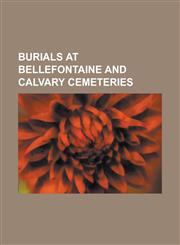 Burials at Bellefontaine and Calvary Cemeteries Adolphus Busch, Albert Bond Lambert, Anthony F. Ittner, Benjamin Howard (Missouri), Carl Whitney, Cha,1156136857,9781156136850