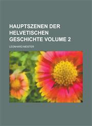 Hauptszenen der helvetischen Geschichte Volume 2,1234346737,9781234346737