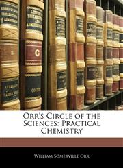 Orr's Circle of the Sciences Practical Chemistry,1145271405,9781145271401