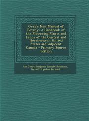 Gray's New Manual of Botany A Handbook of the Flowering Plants and Ferns of the Central and Northeastern United States and Adjacent Canada - Prima,1293777498,9781293777497