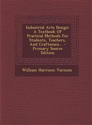 Industrial Arts Design A Textbook of Practical Methods for Students, Teachers, and Craftsmen... - Primary Source Edition,1293482994,9781293482995