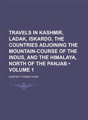 Travels in Kashmir, Ladak, Iskardo, the Countries Adjoining the Mountain-Course of the Indus, and the Himalaya, North of the Panjab (Volume 1),1151226092,9781151226099