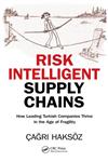 Risk Intelligent Supply Chains How Leading Turkish Companies Thrive in the Age of Fragility,1466504471,9781466504479