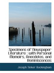 Specimens of Newspaper Literature with Personal Memoirs, Anecdotes, and Reminiscences,1116403811,9781116403817