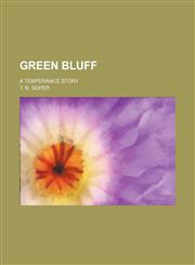 Green bluff; a temperance story,1236494911,9781236494917