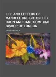 Life and Letters of Mandell Creighton, D.d., Oxon and Cam., Sometime Bishop of London,1150268557,9781150268557