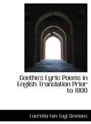 Goethe's Lyric Poems in English Translation Prior to 1800,111099222X,9781110992225