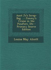 Aunt Jo's Scrap-Bag ... Jimmy's Cruise in the Pinafore, Etc - Primary Source Edition,1295443406,9781295443406