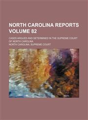 North Carolina reports Volume 82; cases argued and determined in the Supreme Court of North Carolina,1154241912,9781154241914