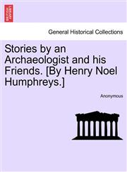 Stories by an Archaeologist and his Friends. [By Henry Noel Humphreys.],1241191727,9781241191726